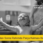 Doğumdan Sonra Rahimde Parça Kalması Belirtileri