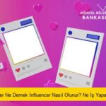 Influencer Ne Demek Influencer Nasıl Olunur? Ne İş Yapar?