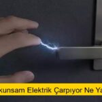Nereye Dokunsam Elektrik Çarpıyor Ne Yapmalıyım?